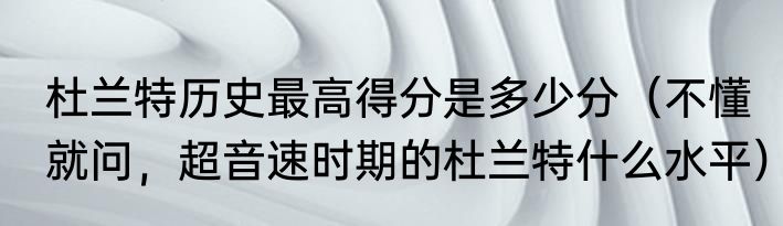 杜兰特历史最高得分是多少分（不懂就问，超音速时期的杜兰特什么水平）