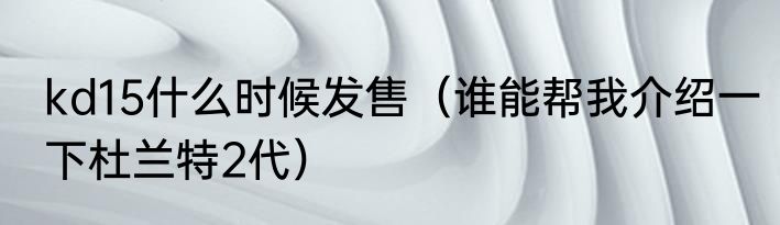 kd15什么时候发售（谁能帮我介绍一下杜兰特2代）