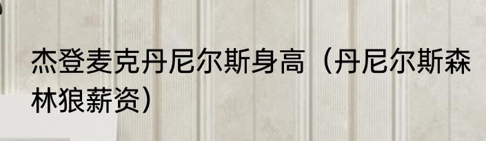 杰登麦克丹尼尔斯身高（丹尼尔斯森林狼薪资）