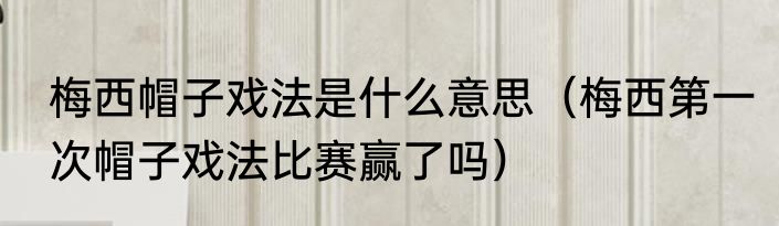 梅西帽子戏法是什么意思（梅西第一次帽子戏法比赛赢了吗）