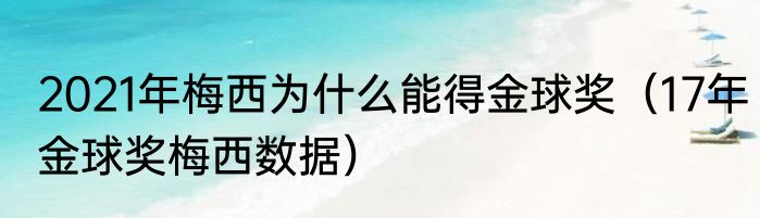 2021年梅西为什么能得金球奖（17年金球奖梅西数据）