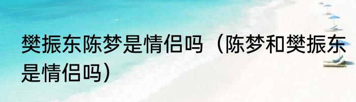 樊振东陈梦是情侣吗（陈梦和樊振东是情侣吗）