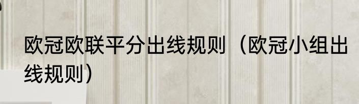 欧冠欧联平分出线规则（欧冠小组出线规则）