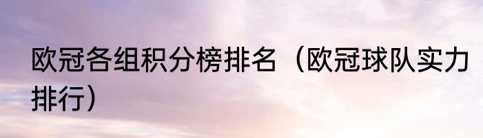 欧冠各组积分榜排名（欧冠球队实力排行）