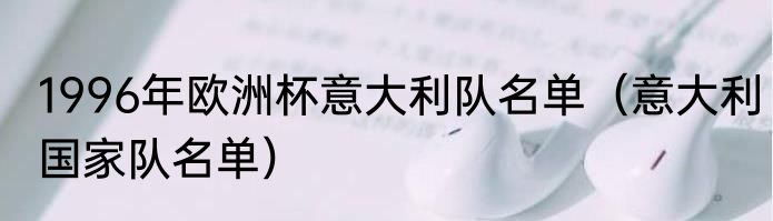 1996年欧洲杯意大利队名单（意大利国家队名单）