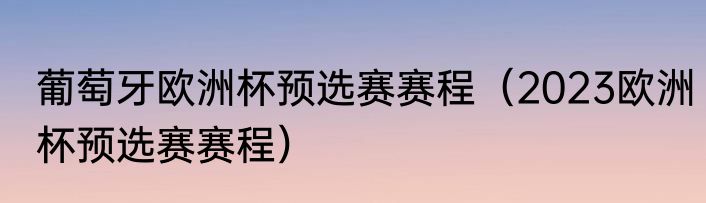 葡萄牙欧洲杯预选赛赛程（2023欧洲杯预选赛赛程）