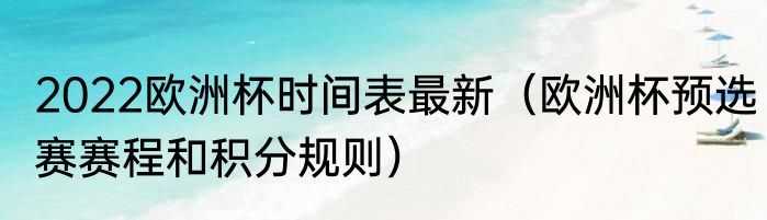 2022欧洲杯时间表最新（欧洲杯预选赛赛程和积分规则）