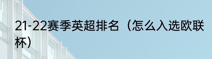 21-22赛季英超排名（怎么入选欧联杯）