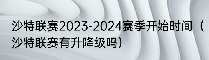 沙特联赛2023-2024赛季开始时间（沙特联赛有升降级吗）
