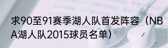 求90至91赛季湖人队首发阵容（NBA湖人队2015球员名单）