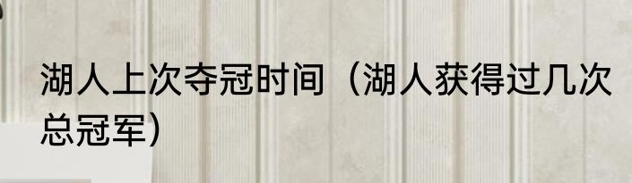 湖人上次夺冠时间（湖人获得过几次总冠军）