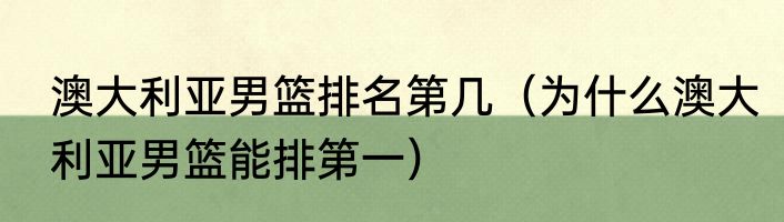 澳大利亚男篮排名第几（为什么澳大利亚男篮能排第一）