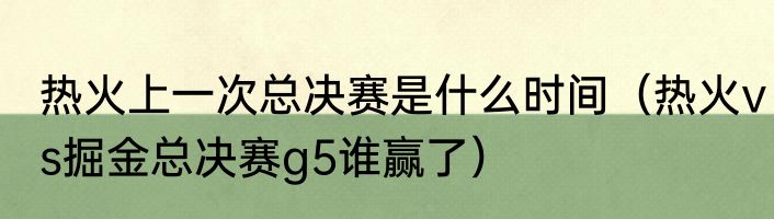 热火上一次总决赛是什么时间（热火vs掘金总决赛g5谁赢了）