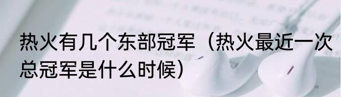 热火有几个东部冠军（热火最近一次总冠军是什么时候）