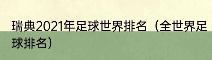 瑞典2021年足球世界排名（全世界足球排名）
