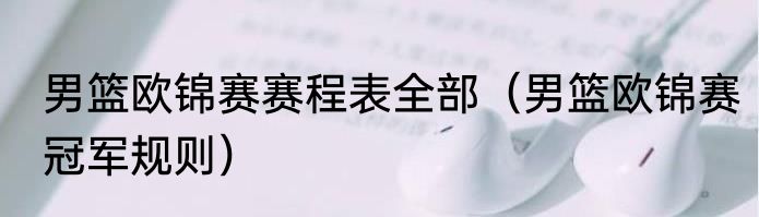 男篮欧锦赛赛程表全部（男篮欧锦赛冠军规则）