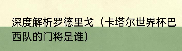 深度解析罗德里戈（卡塔尔世界杯巴西队的门将是谁）