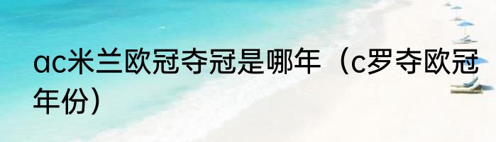 ac米兰欧冠夺冠是哪年（c罗夺欧冠年份）