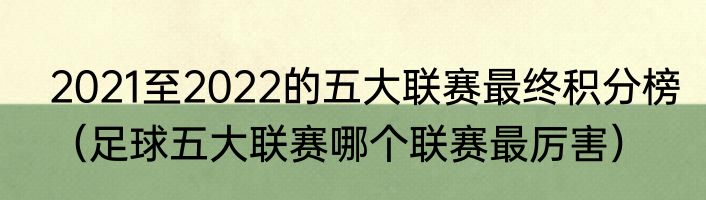 2021至2022的五大联赛最终积分榜（足球五大联赛哪个联赛最厉害）