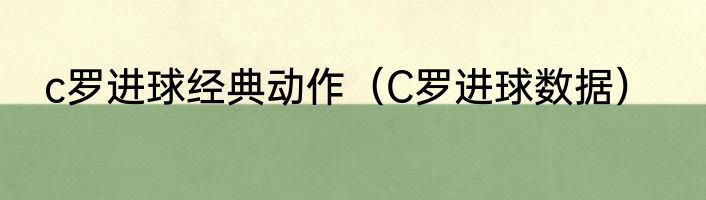 c罗进球经典动作（C罗进球数据）