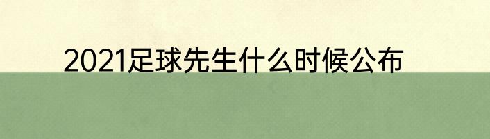 2021足球先生什么时候公布