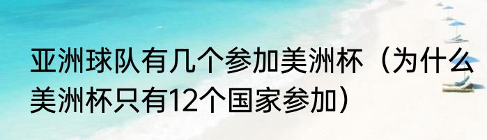 亚洲球队有几个参加美洲杯（为什么美洲杯只有12个国家参加）