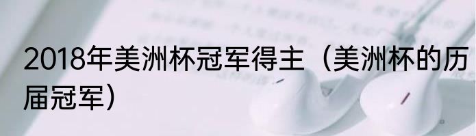 2018年美洲杯冠军得主（美洲杯的历届冠军）