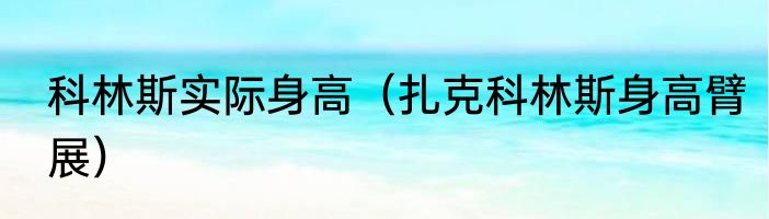 科林斯实际身高（扎克科林斯身高臂展）