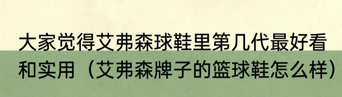 大家觉得艾弗森球鞋里第几代最好看和实用（艾弗森牌子的篮球鞋怎么样）