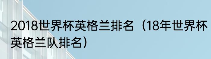 2018世界杯英格兰排名（18年世界杯英格兰队排名）