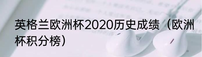 英格兰欧洲杯2020历史成绩（欧洲杯积分榜）