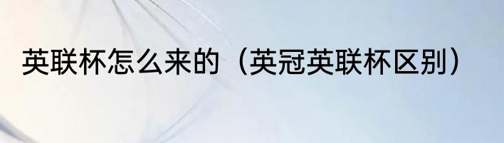 英联杯怎么来的（英冠英联杯区别）