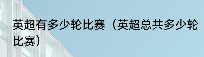英超有多少轮比赛（英超总共多少轮比赛）