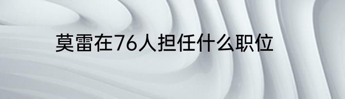 莫雷在76人担任什么职位