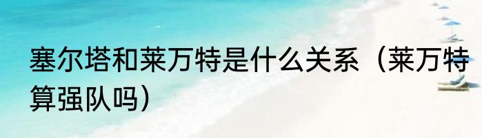 塞尔塔和莱万特是什么关系（莱万特算强队吗）