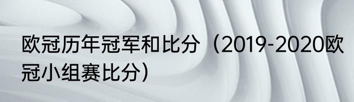 欧冠历年冠军和比分（2019-2020欧冠小组赛比分）