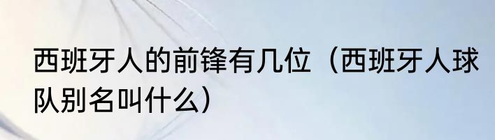 西班牙人的前锋有几位（西班牙人球队别名叫什么）