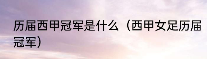 历届西甲冠军是什么（西甲女足历届冠军）