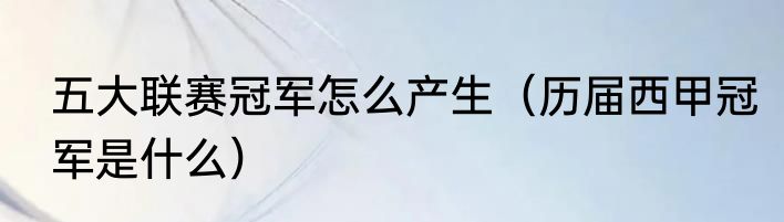 五大联赛冠军怎么产生（历届西甲冠军是什么）