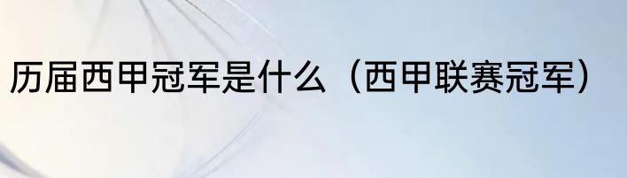 历届西甲冠军是什么（西甲联赛冠军）