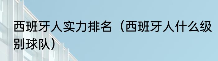 西班牙人实力排名（西班牙人什么级别球队）