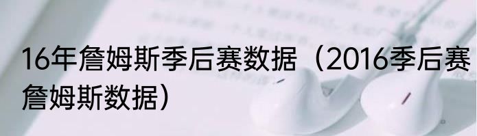 16年詹姆斯季后赛数据（2016季后赛詹姆斯数据）