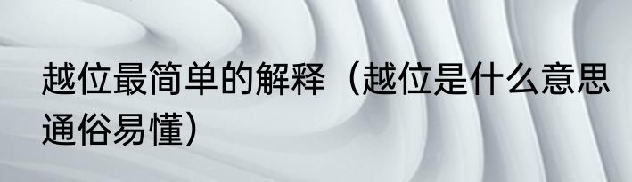 越位最简单的解释（越位是什么意思通俗易懂）