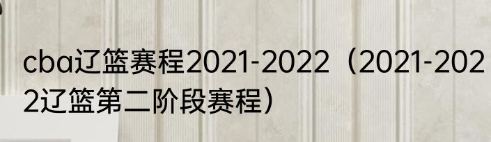 cba辽篮赛程2021-2022（2021-2022辽篮第二阶段赛程）