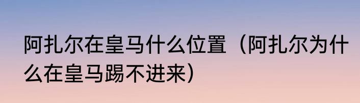 阿扎尔在皇马什么位置（阿扎尔为什么在皇马踢不进来）