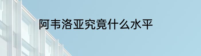 阿韦洛亚究竟什么水平