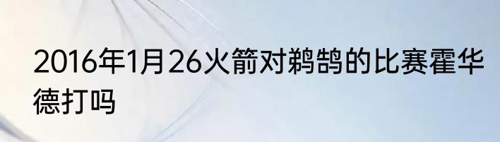 2016年1月26火箭对鹈鹄的比赛霍华德打吗