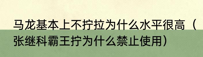 马龙基本上不拧拉为什么水平很高（张继科霸王拧为什么禁止使用）