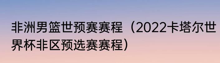 非洲男篮世预赛赛程（2022卡塔尔世界杯非区预选赛赛程）