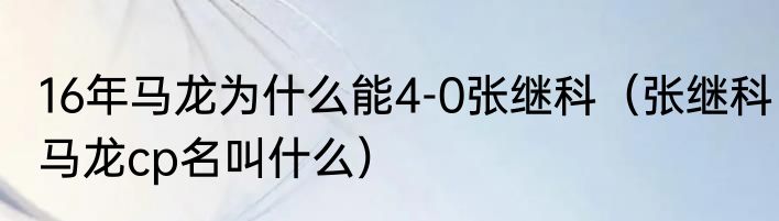 16年马龙为什么能4-0张继科（张继科马龙cp名叫什么）